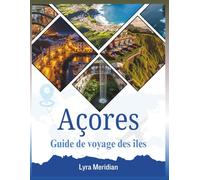 Guide de voyage des îles Açores: Votre manuel complet pour explorer la ville et découvrir ses volcans, ses lacs de cratère, sources chaudes, villages ... sentiers de randonnée et sa cuisine locale