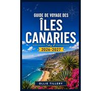 GUIDE DE VOYAGE DES ÎLES CANARIES 2026-2027: Réserves d'observation des étoiles, villes de surfeurs, paysages classés au patrimoine mondial de ... l'année : un guide complet des sept îles