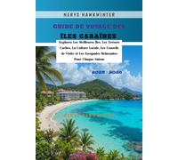 Guide de Voyage des Îles Caraïbes 2025 - 2026: Explorez Les Meilleures Îles, Les Trésors Cachés, La Culture Locale, Les Conseils de Visite et Les Escapades Relaxantes Pour Chaque Saison