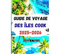 GUIDE DE VOYAGE DES ÎLES COOK 2025-2026: joyaux cachés, plages, aventures, itinéraires et plus encore pour les couples en famille, en solo.