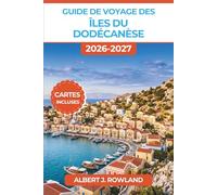 Guide de voyage des îles du Dodécanèse 2026-2027 (EN COULEUR): Explorez Rhodes, Kos, Patmos, Symi et les douze rivages ensoleillés de la mer Égée, avec cartes et itinéraires complets