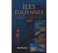 GUIDE DE VOYAGE DES ÎLES ÉOLIENNES 2027: Le guide ultime de l'Italie Insider sur Lipari, Stromboli, Vulcano et Salina, itinéraires, plages, conseils ... cartes et voyages d'îles en île en Sicile.