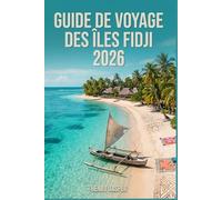 GUIDE DE VOYAGE DES ÎLES FIDJI 2026: aventures éthiques, culture authentique, attractions incontournables & souvenirs impérissables pour se ressourcer, explorer et aimer la culture