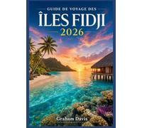 GUIDE DE VOYAGE DES ÎLES FIDJI 2026: séjours éthiques, expériences authentiques, itinéraires faciles, sites incontournables, aventures, détente et découvertes culturelles.