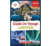 GUIDE DE VOYAGE DES ÎLES LOFOTEN 2025-2026: Un voyage arctique à travers des fjords majestueux, des villages côtiers et des aurores boréales : cuisine ... essentiels pour une escapade parfaite