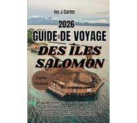 GUIDE DE VOYAGE DES ÎLES SALOMON 2026: Un guide immersif pour découvrir Honiara, Gizo , la lagune de Marovo , les villages traditionnels, les aventures maritimes et la culture mélanésienne authentique