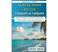 Guide De Voyage Des Îles Turques et Caïques 2025-2026: Explorez des plages époustouflantes et des conseils essentiels pour des vacances ultimes dans les Caraïbes