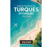 Guide de voyage des îles Turques-et-Caïques 2025-2026: Un livre de voyage complet écrit par un résident de l'île toute l'année, mettant en vedette les ... Turk, les grottes cachées de Middle Caicos