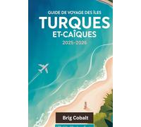 Guide de voyage des îles Turques-et-Caïques 2025-2026: Un livre de voyage complet écrit par un résident de l'île toute l'année, mettant en vedette les ... Turk, les grottes cachées de Middle Caicos