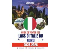 GUIDE DE VOYAGE DES LACS D'ITALIE DU NORD 2025-2026: Là où les montagnes s'arrêtent pour boire de l'eau