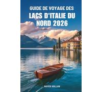 GUIDE DE VOYAGE DES LACS D'ITALIE DU NORD 2026: Côtes de charme et escapades alpines en Italie