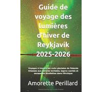 Guide de voyage des lumières d'hiver de Reykjavík 2025-2026: Voyagez à travers les nuits glaciales de l'Islande Chasses aux aurores boréales, lagons cachés et escapades douillettes dans l'Arctique