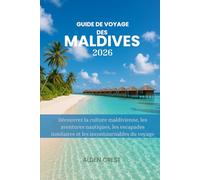 GUIDE DE VOYAGE DES MALDIVES 2026: Découvrez la culture maldivienne, les aventures nautiques, les escapades insulaires et les incontournables du voyage