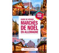 Guide de Voyage des Marchés de Noël en Allemagne 2025-2026: Votre guide complet des meilleurs marchés de Noël, des traditions chaleureuses et des ... travers l'Allemagne (GUIDES DE NOËL - FRENCH)
