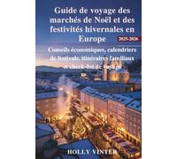 Guide de voyage des marchés de Noël et des festivités hivernales en Europe 2025-2026: Conseils économiques, calendriers de festivals, itinéraires familiaux et check-list de voyage