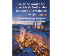 Guide de voyage des marchés de Noël et des festivités hivernales en Europe 2025-2026: Conseils économiques, calendriers de festivals, itinéraires familiaux et check-list de voyage