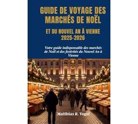 GUIDE DE VOYAGE DES MARCHÉS DE NOËL ET DU NOUVEL AN À VIENNE 2025-2026: Votre guide indispensable des marchés de Noël et des festivités du Nouvel An à Vienne