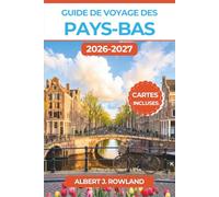 Guide de voyage des Pays-Bas 2026-2027 (EN COULEUR): Amsterdam, Delft et Haarlem, croisières sur les canaux, jardins de tulipes, astuces budget et cartes détaillées