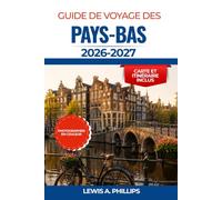 Guide de voyage des Pays-Bas 2026-2027: Explorez les canaux d'Amsterdam, les champs de tulipes, les moulins à vent et les charmants villages avec des ... culture néerlandaise et des pistes cyclables