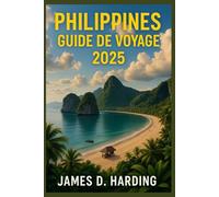 GUIDE DE VOYAGE DES PHILIPPINES 2025: Le guide essentiel pour explorer les îles, la culture et les joyaux cachés des Philippines