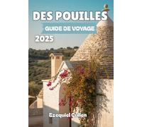 GUIDE DE VOYAGE DES POUILLES 2025: Explorez le secret le mieux gardé du sud de l'Italie : plages, trulli, villes perchées, cuisine locale, festivals ... pour Bari, Lecce, Alberobello et plus encore