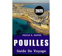 GUIDE DE VOYAGE DES POUILLES 2025: Une escapade ensoleillée entre culture, cuisine, littoral et campagne