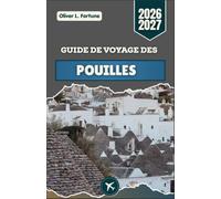 GUIDE DE VOYAGE DES POUILLES 2026-2027: Découvrez le sud de l'Italie : villes côtières, paysages historiques et vie locale authentique