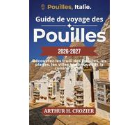 Guide de voyage des Pouilles 2026-2027: Des trulli aux plages du Salento - itinéraires, gastronomie, architecture baroque, séjours en masseria et conseils pratiques