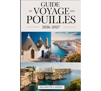 GUIDE DE VOYAGE DES POUILLES 2026-2027: Voyagez à travers la côte cachée du sud de l'Italie. Découvrez Bari,la vue sur les falaises de Polignano a Mare,parc national de Gargano, plages de Salento