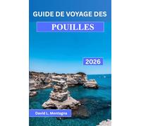 GUIDE DE VOYAGE DES POUILLES 2026: Un voyage dans le sud de l'Italie avec des routes panoramiques, des villages historiques, des journées à la plage ... conseils d'experts pour les visiteurs novices