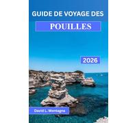 GUIDE DE VOYAGE DES POUILLES 2026: Un voyage dans le sud de l'Italie avec des routes panoramiques, des villages historiques, des journées à la plage ... conseils d'experts pour les visiteurs novices