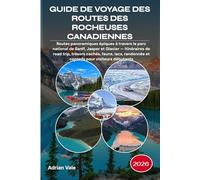 GUIDE DE VOYAGE DES ROUTES DES ROCHEUSES CANADIENNES 2026: Routes panoramiques épiques à travers le parc national de Banff, Jasper et Glacier - ... et conseils pour visiteurs débutants