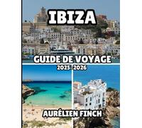 Guide de voyage d'Ibiza 2025-2026: Le guide complet de la beauté, de la culture et de l'esprit de l'île la plus emblématique de la Méditerranée