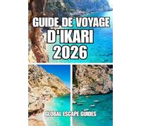 GUIDE DE VOYAGE D'IKARI: Guide pratique de voyage à Ikaria avec itinéraire de 7 jours, plages secrètes, villages, sources thermales, culture, hôtels et cartes pour une navigation facile