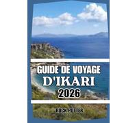 GUIDE DE VOYAGE D'IKARI: Le guide complet 2026 des plages, randonnées, gastronomie, bien-être et de la vie authentique des îles grecques d'Ikaria