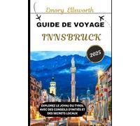 GUIDE DE VOYAGE D'INNSBRUCK 2025: Explorez le joyau du Tyrol avec des conseils d'initiés et des secrets locaux