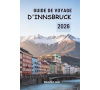 GUIDE DE VOYAGE D'INNSBRUCK 2026: Voyages alpins au cœur des montagnes autrichiennes