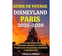 GUIDE DE VOYAGE DISNEYLAND PARIS 2025-2026: Découvrez les principales attractions, événements saisonniers et conseils d'experts pour une expérience inoubliable à Disneyland Paris
