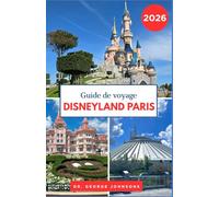 Guide de voyage Disneyland Paris 2026: Explorez les attractions emblématiques, les restaurants et les divertissements grâce aux conseils d'experts (Le Guide des Voyages Incontournables 2026)