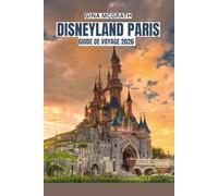 GUIDE DE VOYAGE DISNEYLAND PARIS 2026: Meilleures attractions, billets de parc, hôtels, restauration et conseils complets pour la planification des vacances