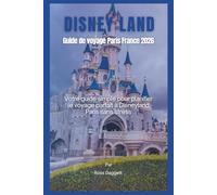 Guide de voyage Disneyland Paris France 2026: Votre guide simple pour organiser le voyage parfait à Disneyland Paris sans stress