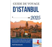 GUIDE DE VOYAGE D'ISTANBUL 2025: Découvrez des merveilles antiques, des marchés animés, des délices culinaires, des mosquées époustouflantes et des aventures captivantes
