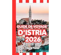 GUIDE DE VOYAGE D'ISTRIA: Guide de voyage d'Istrie 2026 : Villes côtières, villages perchés, routes des vins, trésors cachés et itinéraires pratiques pour explorer la péninsule adriatique croate