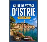 GUIDE DE VOYAGE D'ISTRIE 2026-2027: Un itinéraire pratique à travers les vignobles, les oliveraies et les villages médiévaux perchés