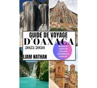 GUIDE DE VOYAGE D'OAXACA 2025-2026: Découvrez Les Meilleures Attractions, Une Cuisine Authentique, Des Trésors Culturels, Des Joyaux Cachés Et Des Expériences Hors Des Sentiers Battus