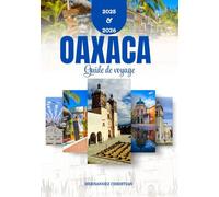 Guide de voyage d'Oaxaca 2025-2026: Un voyage inspirant et pratique à travers les aventures, les saveurs, les trésors cachés, les merveilles culturelles et la vie nocturne animée d'Oaxaca.