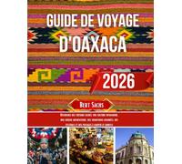 GUIDE DE VOYAGE D'OAXACA 2026: Découvrez des trésors cachés, une culture dynamique, une cuisine authentique, des traditions colorées, des festivals et des paysages à couper le souffle