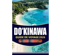 GUIDE DE VOYAGE D'OKINAWA 2026-2027: Découvrez l'histoire de Ryukyu, les principales attractions, les activités et les itinéraires prêts à l'emploi