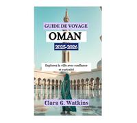 GUIDE DE VOYAGE D'OMAN 2025-2026: Explorez la ville avec confiance et curiosité