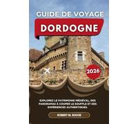 GUIDE DE VOYAGE DORDOGNE 2026: Explorez le patrimoine médiéval, des panoramas à couper le souffle et des expériences authentiques.
